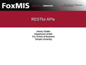 RESTful APIs Jeremy Shafer Department of MIS Fox