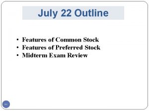 July 22 Outline Features of Common Stock Features