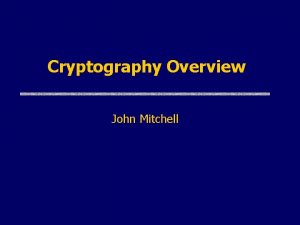 Cryptography Overview John Mitchell Cryptography u Is A