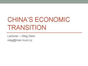 CHINAS ECONOMIC TRANSITION Lecturer Oleg Deev olegmail muni