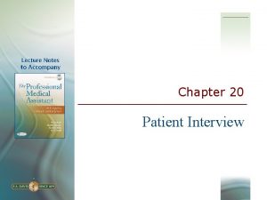 Chapter 20 Patient Interview Learning Objectives Define the
