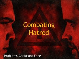 Combating Hatred Problems Christians Face Introduction A serious