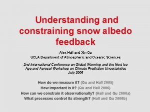 Understanding and constraining snow albedo feedback Alex Hall