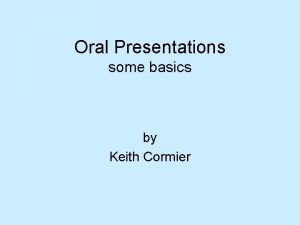 Oral Presentations some basics by Keith Cormier Questions