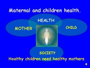 Maternal and children health HEALTH CHILD MOTHER SOCIETY