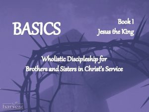 BASICS Book I Jesus the King Wholistic Discipleship