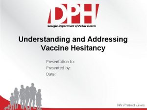 Understanding and Addressing Vaccine Hesitancy Presentation to Presented