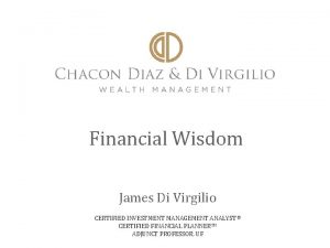 Financial Wisdom James Di Virgilio CERTIFIED INVESTMENT MANAGEMENT