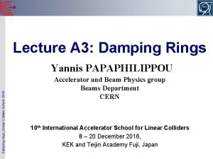 Lecture A 3 Damping Rings Damping rings Linear