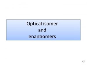 Optical isomer and enantiomers Optical isomerism Optical isomers