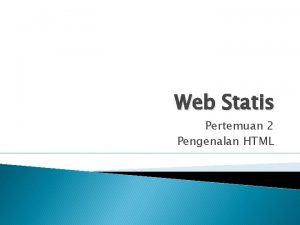 Web Statis Pertemuan 2 Pengenalan HTML Apa itu