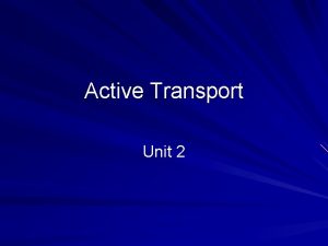Active Transport Unit 2 Active Transport Cells move
