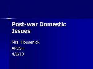 Postwar Domestic Issues Mrs Housenick APUSH 4113 Fears