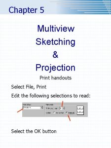 Chapter 5 Multiview Sketching Projection Print handouts Select