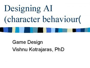 Designing AI character behaviour Game Design Vishnu Kotrajaras