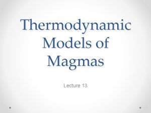 Thermodynamic Models of Magmas Lecture 13 Silicate Magmas