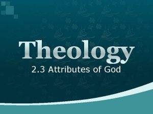Theology 2 3 Attributes of God Attributes are