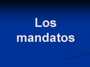 Los mandatos MANDATOS FAMILIARES INFORMAL T AFIRMATIVOS Mandatos