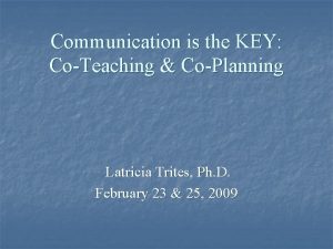 Communication is the KEY CoTeaching CoPlanning Latricia Trites