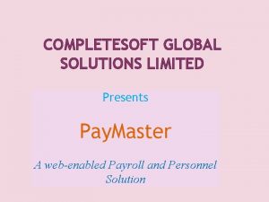COMPLETESOFT GLOBAL SOLUTIONS LIMITED Presents Pay Master A