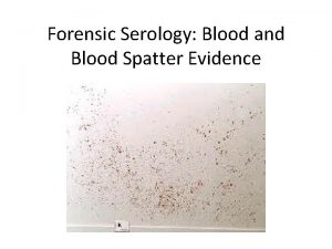 Forensic Serology Blood and Blood Spatter Evidence The