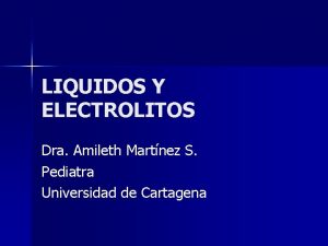 LIQUIDOS Y ELECTROLITOS Dra Amileth Martnez S Pediatra