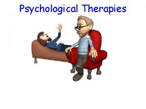 Psychological Therapies Psychotherapy An interaction between a trained