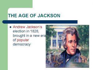 THE AGE OF JACKSON l Andrew Jacksons election