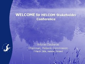 WELCOME to HELCOM Stakeholder Conference Arturas Daubaras Chairman