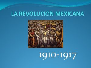 LA REVOLUCIN MEXICANA 1910 1917 ANTECEDENTES DE LA