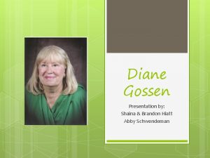 Diane Gossen Presentation by Shaina Brandon Hiatt Abby