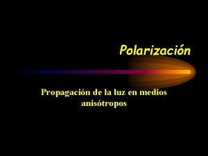 Polarizacin Propagacin de la luz en medios anistropos