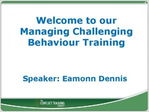 1 Welcome to our Managing Challenging Behaviour Training