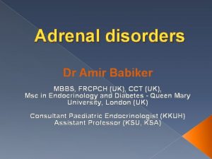 Adrenal disorders Dr Amir Babiker MBBS FRCPCH UK