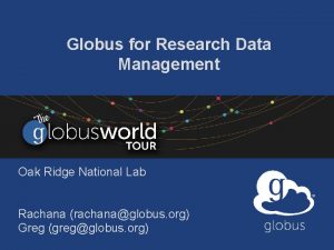 Globus for Research Data Management Oak Ridge National