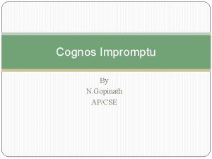 Cognos Impromptu By N Gopinath APCSE What is