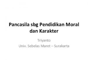 Pancasila sbg Pendidikan Moral dan Karakter Triyanto Univ