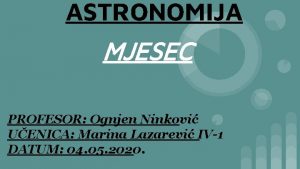 ASTRONOMIJA MJESEC PROFESOR Ognjen Ninkovi UENICA Marina Lazarevi