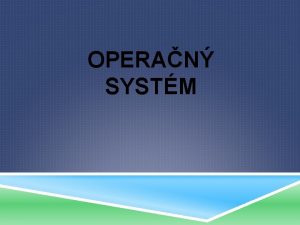 OPERAN SYSTM OPERAN SYSTM sbor programov ktor riadi