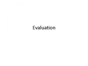 Evaluation Evaluation Overview Why do we evaluate To