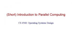 Short Introduction to Parallel Computing CS 6560 Operating
