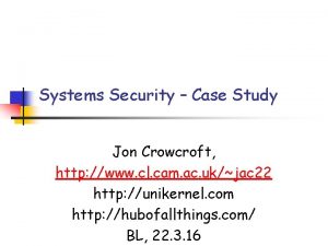 Systems Security Case Study Jon Crowcroft http www