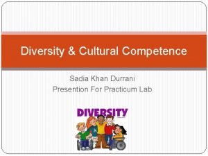 Diversity Cultural Competence Sadia Khan Durrani Presention For