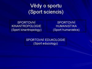 Vdy o sportu Sport sciencis SPORTOVN KINANTROPOLOGIE Sport