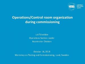 OperationsControl room organization during commissioning Lali Tchelidze Operations