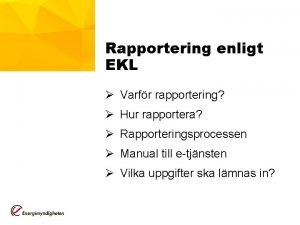 Rapportering enligt EKL Varfr rapportering Hur rapportera Rapporteringsprocessen