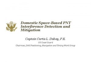 Domestic SpaceBased PNT Interference Detection and Mitigation Captain