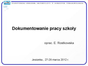 Dokumentowanie pracy szkoy oprac E Rostkowska Jesionka 27