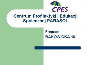 Centrum Profilaktyki i Edukacji Spoecznej PARASOL Program RAKOWICKA