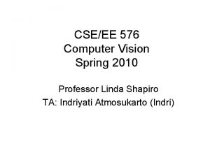 CSEEE 576 Computer Vision Spring 2010 Professor Linda